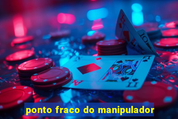 ponto fraco do manipulador