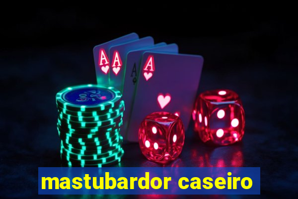 mastubardor caseiro
