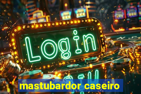 mastubardor caseiro