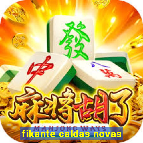 fikante caldas novas