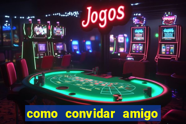 como convidar amigo estrela bet