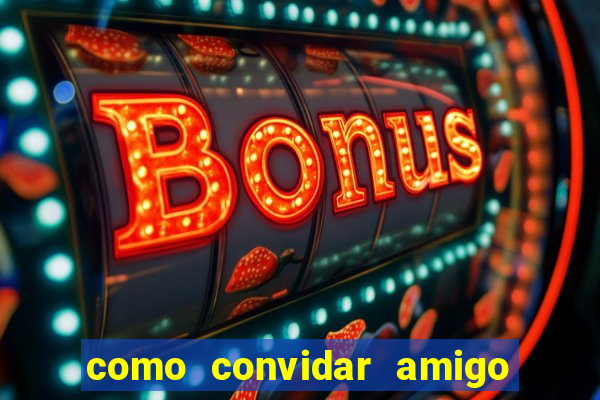 como convidar amigo estrela bet