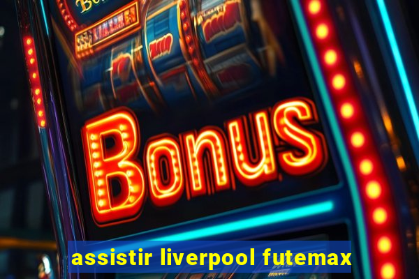 assistir liverpool futemax