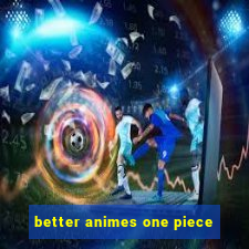 better animes one piece