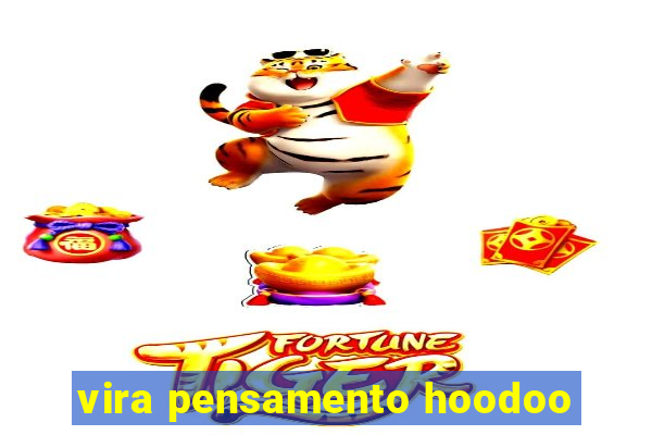 vira pensamento hoodoo