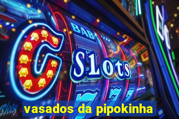 vasados da pipokinha