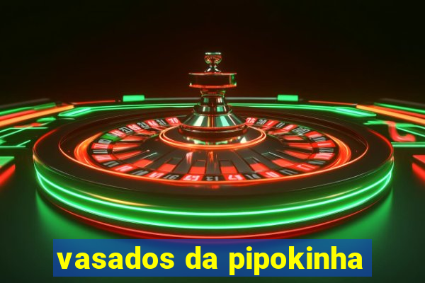 vasados da pipokinha