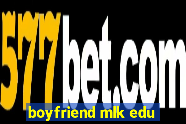 boyfriend mlk edu