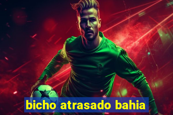 bicho atrasado bahia