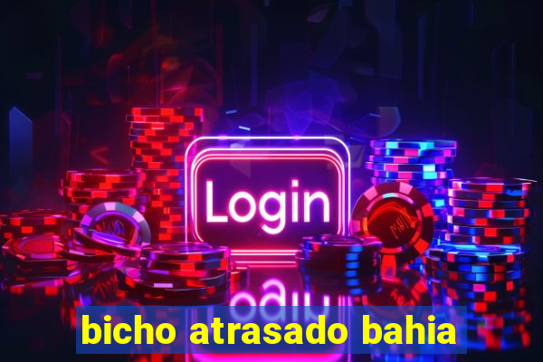 bicho atrasado bahia