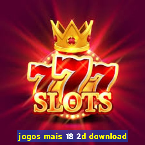jogos mais 18 2d download