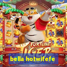 bella hotwifefe