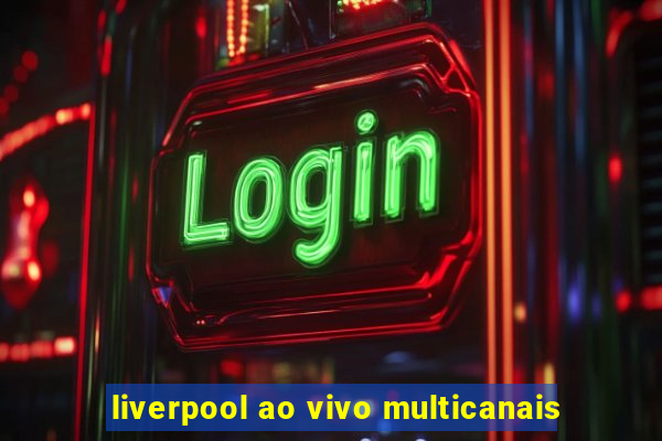 liverpool ao vivo multicanais