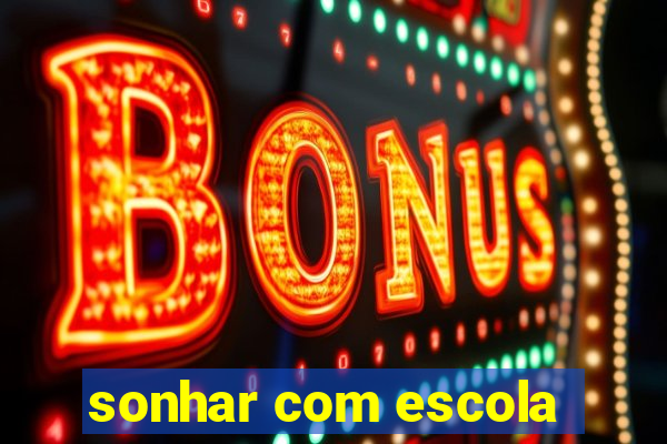 sonhar com escola