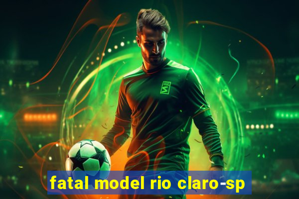 fatal model rio claro-sp