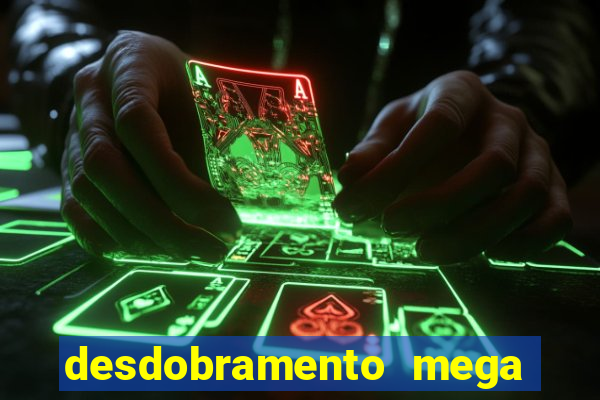 desdobramento mega sena 28 dezenas