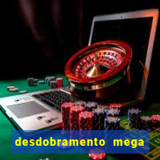 desdobramento mega sena 28 dezenas