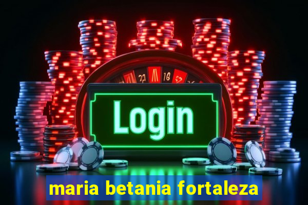maria betania fortaleza