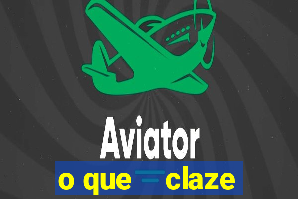 o que    claze
