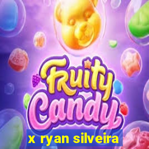 x ryan silveira