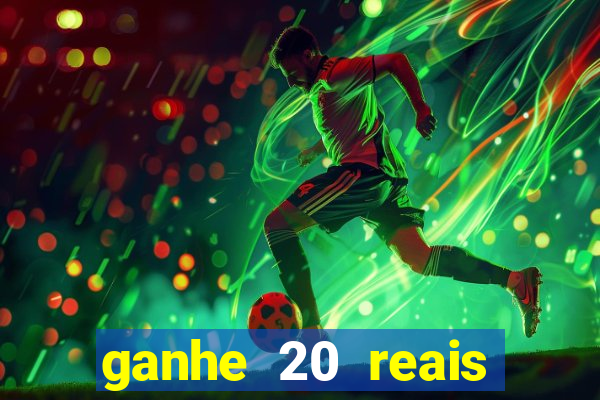 ganhe 20 reais para apostar cadastre