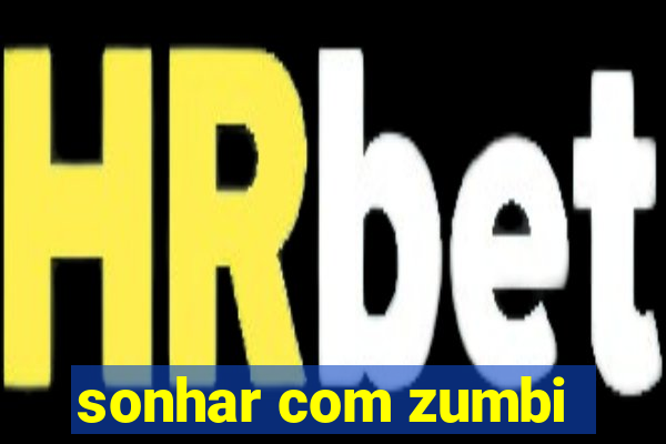 sonhar com zumbi