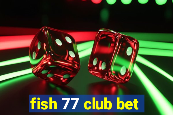 fish 77 club bet