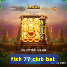 fish 77 club bet