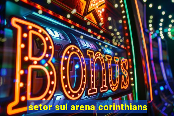 setor sul arena corinthians