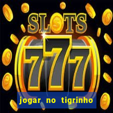 jogar no tigrinho sem deposito