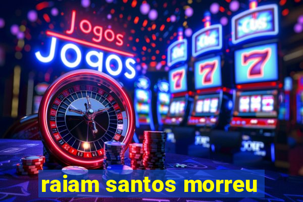 raiam santos morreu