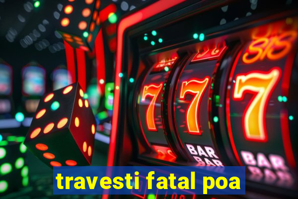 travesti fatal poa