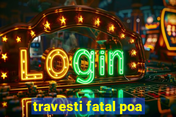 travesti fatal poa