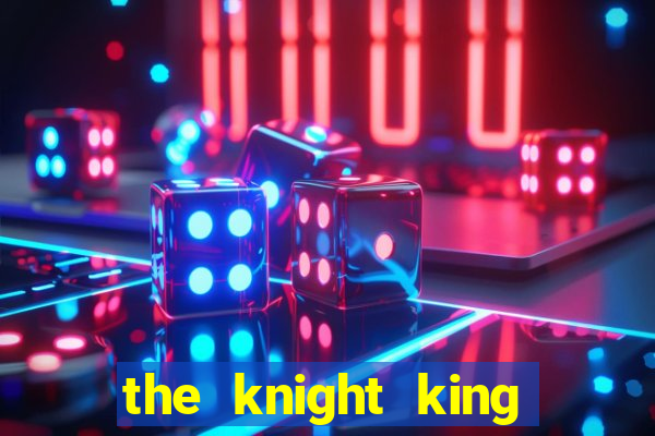the knight king who returned with gods
