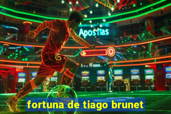 fortuna de tiago brunet