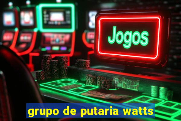 grupo de putaria watts