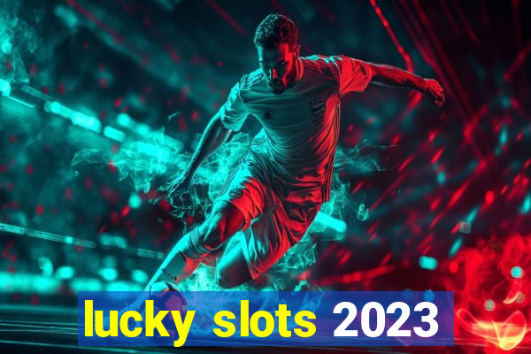 lucky slots 2023