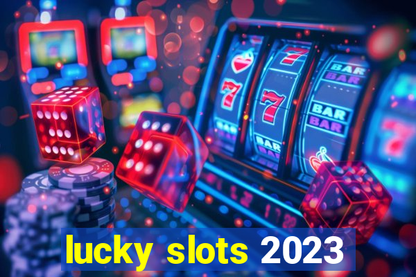 lucky slots 2023