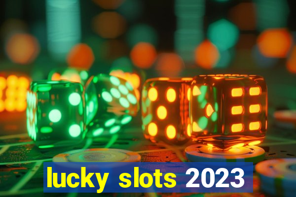 lucky slots 2023