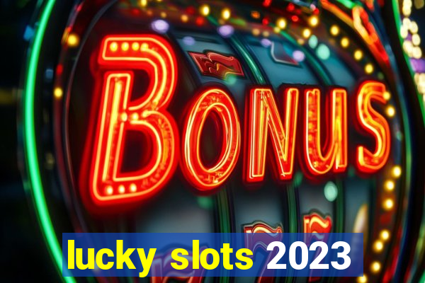 lucky slots 2023