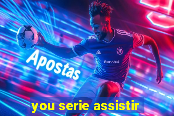 you serie assistir
