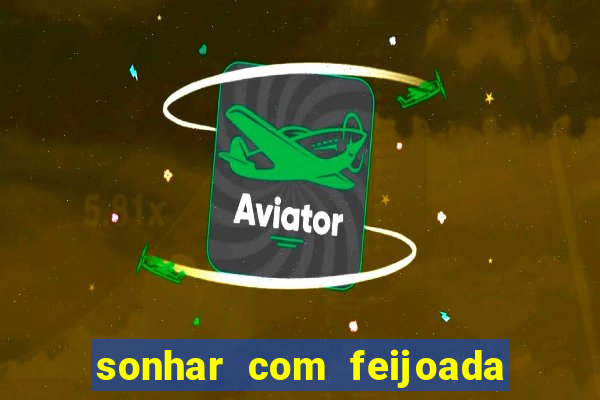 sonhar com feijoada jogo do bicho