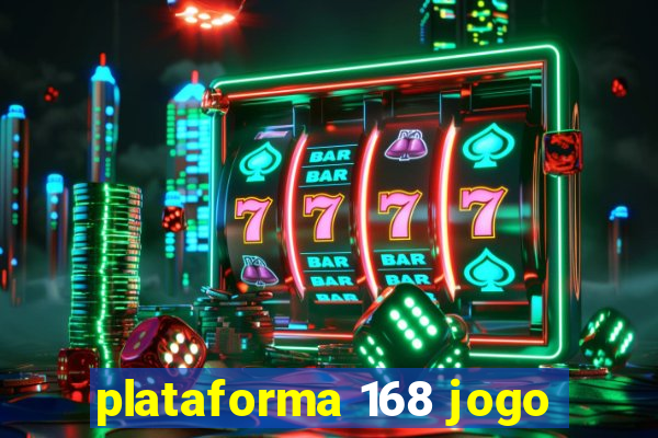 plataforma 168 jogo