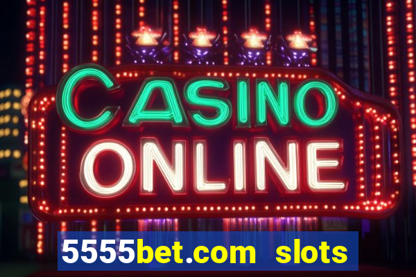 5555bet.com slots marca forte