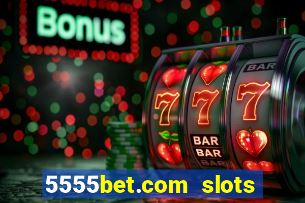 5555bet.com slots marca forte