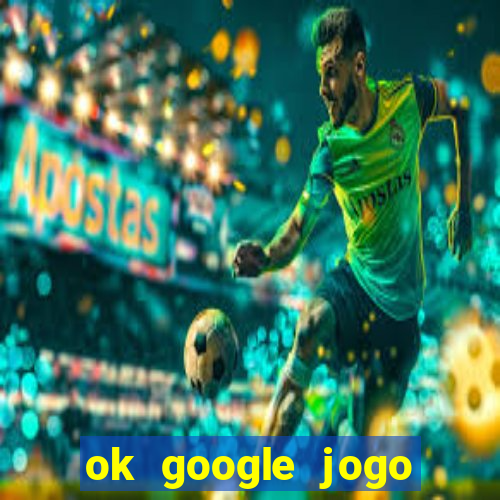 ok google jogo para ganhar dinheiro