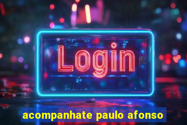 acompanhate paulo afonso