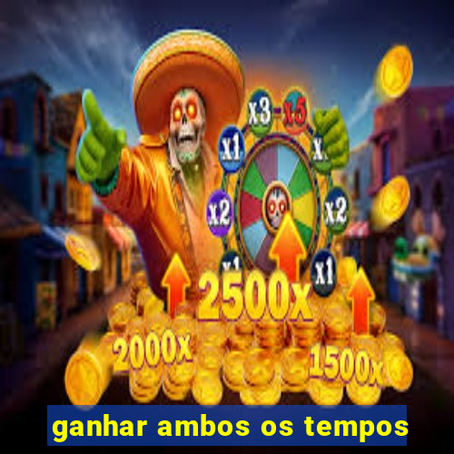 ganhar ambos os tempos