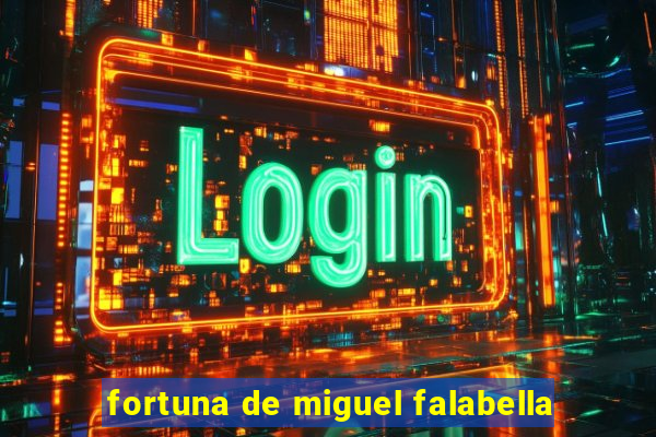 fortuna de miguel falabella
