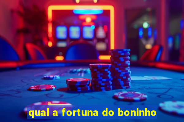 qual a fortuna do boninho